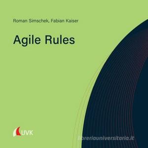 Agile Rules di Roman Simschek, Fabian Kaiser edito da Uvk Verlag