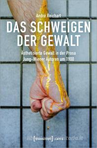 Das Schweigen der Gewalt di André Reichart edito da Transcript Verlag