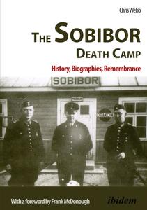 The Sobibor Death Camp - History, Biographies, Remembrance di Chris Webb, Frank McDonough edito da Ibidem-verlag, Jessica Haunschild U Christian Schon