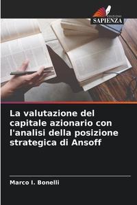 La valutazione del capitale azionario con l'analisi della posizione strategica di Ansoff di Marco I. Bonelli edito da Edizioni Sapienza
