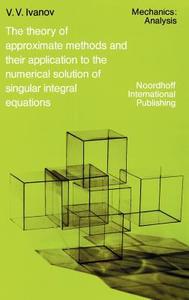 The Theory of Approximate Methods and Their Applications to the Numerical Solution of Singular Integral Equations di A. A. Ivanov edito da Springer Netherlands