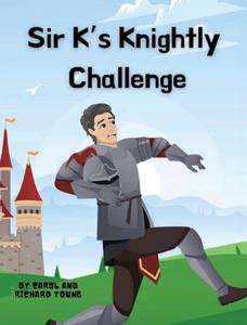 Sir K's Knightly Challenge di Carol Young, Richard Young edito da Our Young Readers
