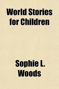 World Stories For Children di Sophie L. Woods edito da General Books Llc