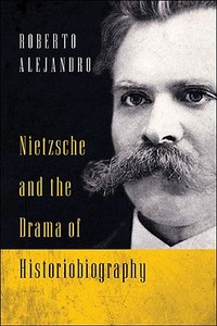 Nietzsche and the Drama of Historiobiography di Roberto Alejandro edito da University of Notre Dame Press