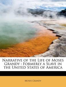 Narrative of the Life of Moses Grandy : Formerly a Slave in the United States of America di Moses Grandy edito da BiblioLife
