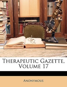 Therapeutic Gazette, Volume 17 di Anonymous edito da Nabu Press