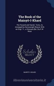 The Book Of The Mainyo-i-khard di Mainyo-I-Khard edito da Sagwan Press