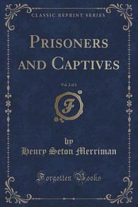 Prisoners And Captives, Vol. 2 Of 3 (classic Reprint) di Henry Seton Merriman edito da Forgotten Books