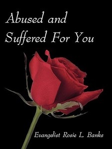 Abused and Suffered for You di Evangelist Rosie L. Banks edito da iUniverse