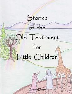 Stories of the Old Testament for Little Children di MS Gwennie Kloster edito da Createspace