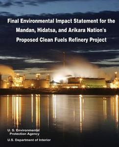 Final Environmental Impact Statement for the Mandan, Hidatsa, and Arikara Nation's Proposed Clean Fuels Refinery Project di U. S. Department of Interior, U. S. Environmental Protection Agency edito da Createspace
