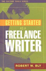Get Started as a Freelance Writer di Robert W. Bly edito da Sentient Publications, Llc