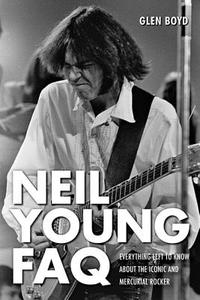 Neil Young FAQ di Glen Boyd edito da Rowman & Littlefield