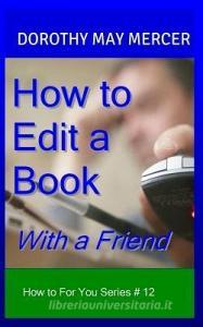 How to Edit a Book: With a Friend di Dorothy May Mercer edito da MERCER PUBN & MINISTRIES INC