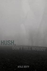 Hush, Don't Tell Nobody di Kyle Doty edito da Apprentice House