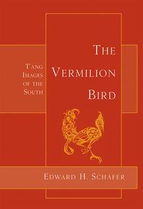 The Vermilion Bird: T'Ang Images of the South di Edward H. Schafer edito da Floating World Editions