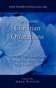 Our Favorite Christian Quotations: Over 250 Inspirational Quotes from the Ministry of This Day's Thought di Greg Potzer edito da Eric Elder Ministries