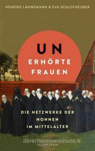 Unerhörte Frauen di Henrike Lähnemann, Eva Schlotheuber edito da Propyläen Verlag