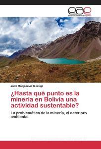 ¿Hasta qué punto es la minería en Bolivia una actividad sustentable? di Jack Matijasevic Mostajo edito da EAE