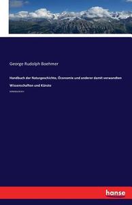 Handbuch der Naturgeschichte, Öconomie und anderer damit verwandten Wissenschaften und Künste di George Rudolph Boehmer edito da hansebooks