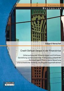 Credit Default Swaps in der Finanzkrise: Untersuchung der Entwicklungen und Einflüsse, Darstellung systemrelevanter Krit di Eduard Henschel edito da Bachelor + Master Publishing