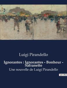 Ignorantes : Ignorantes - Bonheur - Safranette di Luigi Pirandello edito da Culturea