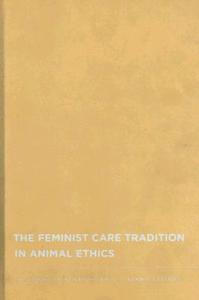 The Feminist Care Tradition in Animal Ethics - A Reader di Josephine Donovan edito da Columbia University Press