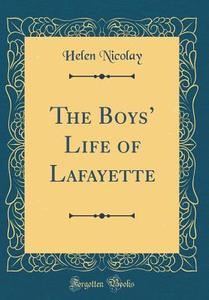 The Boys' Life of Lafayette (Classic Reprint) di Helen Nicolay edito da Forgotten Books