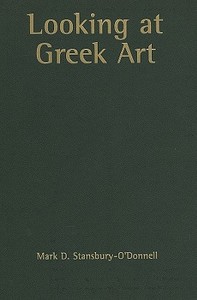 Looking at Greek Art di Mark D. Stansbury-O'Donnell edito da Cambridge University Press