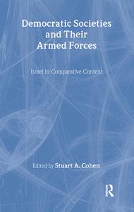 Democratic Societies and Their Armed Forces di Stuart A. Cohen edito da Routledge