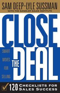 Close The Deal: Smart Moves For Selling: 120 Checklists To Help You Close The Very Best Deal di Sam Deep, Lyle Sussman edito da BASIC BOOKS