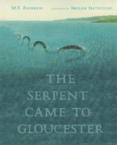The Serpent Came to Gloucester di M. T. Anderson edito da Candlewick Press (MA)