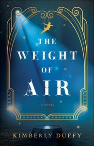 The Weight of Air di Kimberly Duffy edito da BETHANY HOUSE PUBL