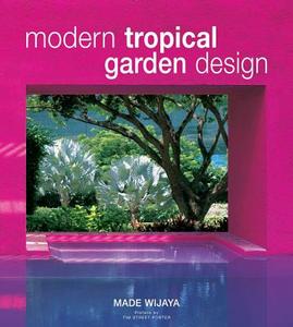 Modern Tropical Garden Design di Made Wijaya edito da Periplus Editions
