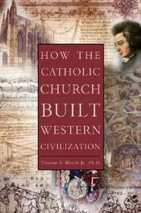How the Catholic Church Built Western Civilization di Thomas E. Woods, Thomas E. Woods Jr edito da Regnery History