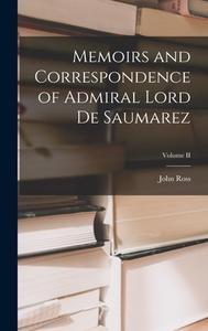 Memoirs and Correspondence of Admiral Lord De Saumarez; Volume II di John Ross edito da LEGARE STREET PR