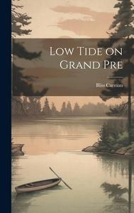 Low Tide on Grand Pre di Bliss Carman edito da LEGARE STREET PR