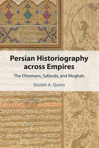 Persian Historiography Across Empires di Sholeh A. Quinn edito da Cambridge University Press