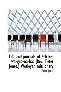 Life And Journals Of Keh-ke-wa-guo-na-ba di Peter Jones edito da Bibliolife