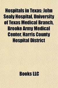 Hospitals In Texas: John Sealy Hospital, di Books Llc edito da Books LLC, Wiki Series