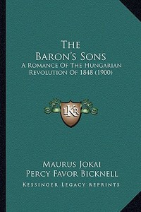 The Baron's Sons: A Romance of the Hungarian Revolution of 1848 (1900) di Maurus Jokai edito da Kessinger Publishing