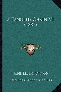 A Tangled Chain V1 (1887) di Jane Ellen Frith Panton edito da Kessinger Publishing