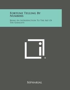 Fortune Telling by Numbers: Being an Introduction to the Art of the Kabalists di Sepharial edito da Literary Licensing, LLC