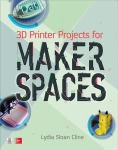 3D Printer Projects for Makerspaces di Lydia Cline edito da McGraw-Hill Education