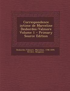 Correspondence Intime de Marceline Desbordes-Valmore Volume 1 di Marceline Desbordes-Valmore, Riviere Benjamin edito da Nabu Press