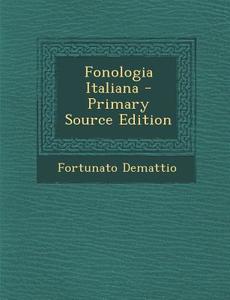 Fonologia Italiana - Primary Source Edition di Fortunato Demattio edito da Nabu Press