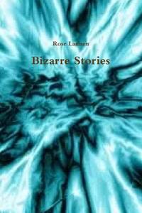 Bizarre Stories di Rose Lannen edito da Lulu.com