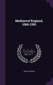Mediaeval England, 1066-1350 di Mary Bateson edito da Palala Press