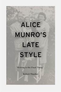 Alice Munro's Late Style di Professor Robert Thacker edito da Bloomsbury Publishing PLC