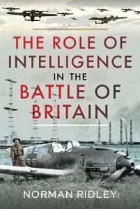 The Role Of Intelligence In The Battle Of Britain di Norman Ridley edito da Pen & Sword Books Ltd